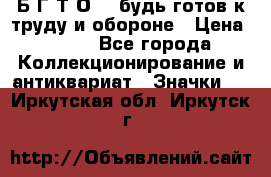 1.1) Б.Г.Т.О. - будь готов к труду и обороне › Цена ­ 390 - Все города Коллекционирование и антиквариат » Значки   . Иркутская обл.,Иркутск г.